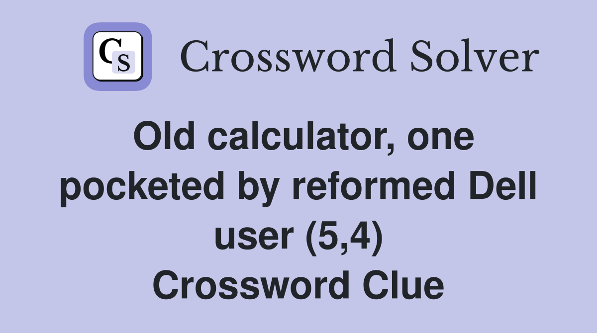 Old calculator, one pocketed by reformed Dell user (5,4) Crossword